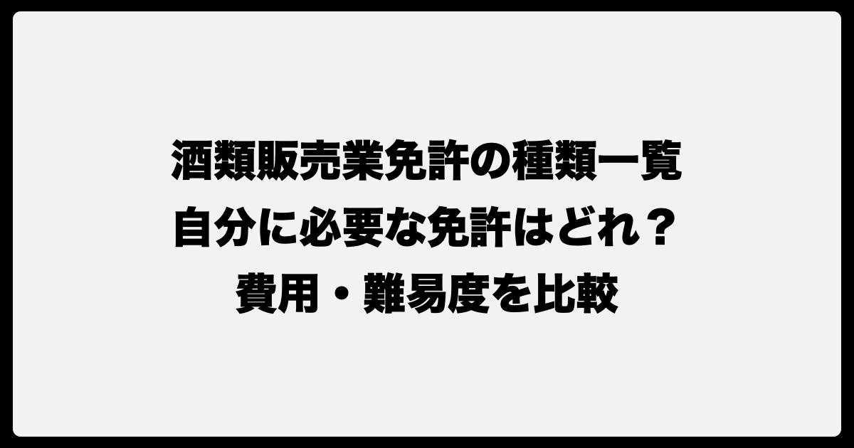 酒類販売業免許の種類一覧｜自分に必要な免許はどれ？費用・難易度を比較